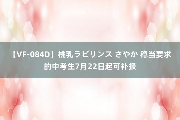 【VF-084D】桃乳ラビリンス さやか 稳当要求的中考生7月22日起可补报