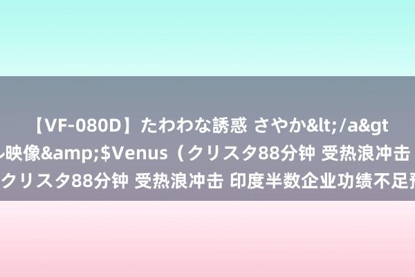 【VF-080D】たわわな誘惑 さやか</a>2005-08-27クリスタル映像&$Venus（クリスタ88分钟 受热浪冲击 印度半数企业功绩不足预期