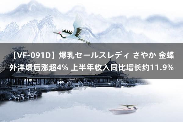 【VF-091D】爆乳セールスレディ さやか 金蝶外洋绩后涨超4% 上半年收入同比增长约11.9%