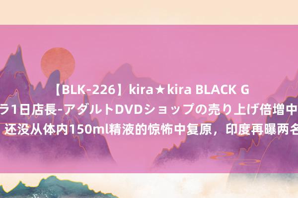 【BLK-226】kira★kira BLACK GAL 黒ギャル露出セクハラ1日店長-アダルトDVDショップの売り上げ倍増中出し計画- EMIRI 还没从体内150ml精液的惊怖中复原，印度再曝两名